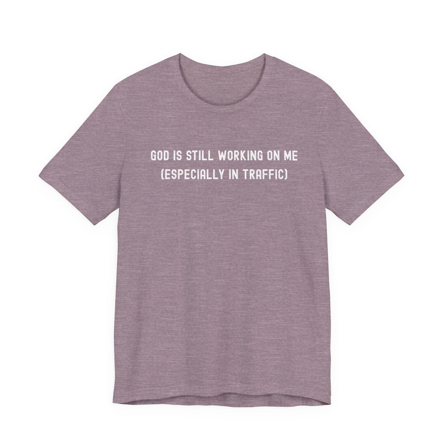 God Is Still Working On Me Especially In Traffic Shirt – Funny Christian T-Shirt for Women – Faith Based Bella Canvas Tee